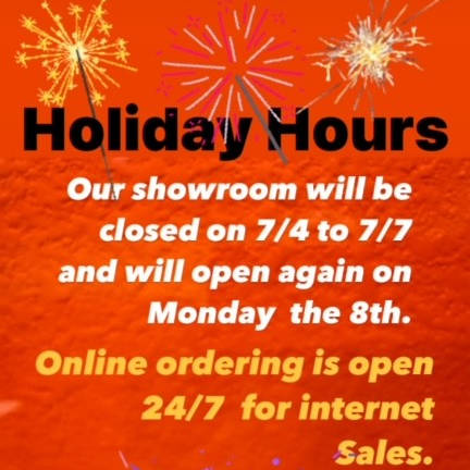 Our showroom will be closed on 7/4 to 7/7 and reopen again on Monday July 8th. Online ordering is open 24/7 for internet sales.